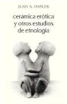 Juan a. Hasler - Ceramica Erotica y Otros Estudios de Etnologia