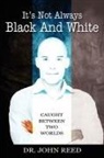 John Reed, John Reed Phd - It's Not Always Black And White