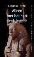 C Törpel, Claudia Törpel, P Huijs, Peter Huijs - Alleen met het hart denk je goed - over het begrip van het lichaam bij de oude Egyptenaren