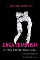J Jack Halberstam, J. Jack Halberstam, Jack Halberstam - Gaga Feminism: Sex, Gender, and the End of Normal