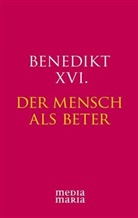 Papst) Benedikt (XVI., Benedikt XVI, Benedikt XVI. - Der Mensch als Beter