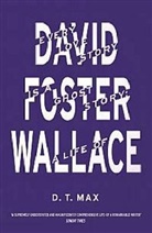 D T Max, D. T. Max, D.T. Max - Every Love Story is a Ghost Story: A Life of David Foster Wallace