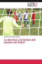 Osvaldo Javier Martin Aguero - La técnica y la táctica del portero de fútbol