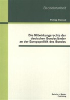 Philipp Sternad - Die Mitwirkungsrechte der deutschen Bundesländer an der Europapolitik des Bundes