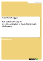 Jordan Tchorbadjiyski - Auf- und Abschwung der Investitionstätigkeit in  Deutschland im 20. Jahrhundert