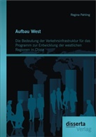 Regina Pahling - Aufbau West: Die Bedeutung der Verkehrsinfrastruktur für das Programm zur Entwicklung der westlichen Regionen in China