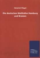 Heinrich Flügel - Die deutschen Welthäfen Hamburg und Bremen