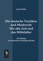 Jacob Falke, Jacob Von Falke, Jakob Von Falke - Die deutsche Trachten- und Modewelt: Die alte Zeit und das Mittelalter