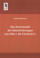 Anton Diemand - Das Zeremoniell der Kaiserkrönungen von Otto I. bis Friedrich II.