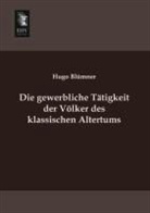 Hugo Blümner - Die gewerbliche Tätigkeit der Völker des klassischen Altertums