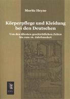 Moritz Heyne - Körperpflege und Kleidung bei den Deutschen