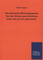 Moriz Heyne - Das deutsche Wohnungswesen