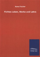 Kuno Fischer - Fichtes Leben, Werke und Lehre
