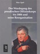 Max Apel - Der Werdegang des preussischen Offizierkorps bis 1806 und seine Reorganisation