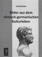 Carl Blümlein - Bilder aus dem römisch-germanischen Kulturleben