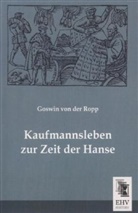 Goswin Freiherr von der Ropp, Goswin Von Der Ropp, Goswin von der Ropp - Kaufmannsleben zur Zeit der Hanse