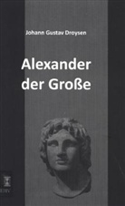 Johann G. Droysen, Johann Gustav Droysen - Alexander der Große