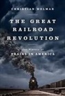 Christian Wolmar - The Great Railroad Revolution