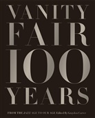 Graydon Carter, Carter Graydon, Graydon Cater, Graydon Carter - Vanity Fair 100 Years: From the Jazz Age to Our Age