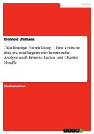Reinhold Uhlmann - "Nachhaltige Entwicklung" - Eine kritische diskurs- und hegemonietheoretische Analyse nach Ernesto Laclau und Chantal Mouffe