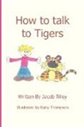 Jacob Tilley - How to Talk to Tigers