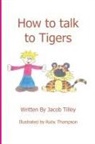 Jacob Tilley - How to Talk to Tigers