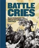 James Inglis - Battle Cries: The Most Stirring Speeches from History's Greatest Warriors, Activists, Politicians, and Revolutionaries