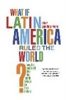Oscar Guardiola-Rivera - What If Latin America Ruled the World?