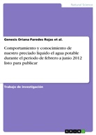 Genesis Oriana Paredes Rojas et al, Genesis Oriana Paredes Rojas Et Al. - Comportamiento y conocimiento de nuestro preciado liquido el agua potable durante el periodo de febrero a junio 2012 listo para publicar