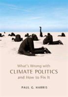 P Harris, Paul G Harris, Paul G. Harris, HARRIS PAUL G, Harris Paul G. - What''s Wrong With Climate Politics and How to Fix It