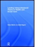 Vivien Martin, Vivien (University of Brighton Martin, Vivien Rogers Martin, Martin Vivien, MARTIN VIVIEN ROGERS ANITA SCHO, Anita Rogers... - Leading Interprofessional Teams in Health and Social Care