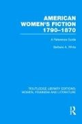 Barbara A. White,  WHITE BARBARA A,  White Barbara A. - American Women''s Fiction, 1790-1870 - A Reference Guide