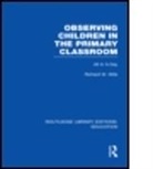 Richard Mills, Richard W. Mills, Mills Richard, MILLS RICHARD W - Observing Children in the Primary Classroom (Rle Edu O)