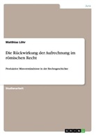 Matthias Löhr - Die Rückwirkung der Aufrechnung im römischen Recht