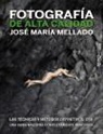 José María Mellado - Fotografía de alta calidad : las técnicas y métodos definitivos CS6