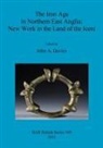 John A. Davies, DAVIES JOHN A, John Davies, John A. Davies - Iron Age in Northern East Anglia: New Work in the Land of the Iceni
