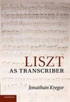 Jonathan Kregor, Jonathan (University of Cincinnati) Kregor, KREGOR JONATHAN - Liszt As Transcriber