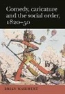 Brian Maidment, Maidment Brian - Comedy, Caricature and the Social Order, 1820-50