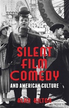A. Bilton, Alan Bilton, Bilton Alan - Silent Film Comedy and American Culture