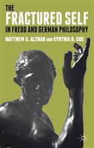 Altman, M Altman, M. Altman, Matthew C. Altman, Matthew C. Coe Altman, ALTMAN MATTHEW C COE CYNTHIA D... - Fractured Self in Freud and German Philosophy