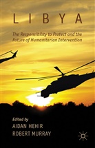Aidan Murray Hehir, HEHIR AIDAN MURRAY ROBERT, Hehir, A Hehir, A. Hehir, Aidan Hehir... - Libya, the Responsibility to Protect and the Future of Humanitarian