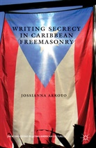 Jossianna Arroyo, ARROYO JOSSIANNA, J. Arroyo-Martínez, Kenneth A Loparo, Kenneth A. Loparo - Writing Secrecy in Caribbean Freemasonry