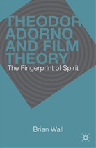 B Wall, B. Wall, Brian Wall, WALL BRIAN - Theodor Adorno and Film Theory