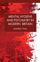 J Toms, J. Toms, Jonathan Toms, TOMS JONATHAN - Mental Hygiene and Psychiatry in Modern Britain
