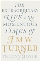 Franny Moyle, Moyle Franny - Turner The Extraordinary Life and Momentous Times of Turner (Hardback)
