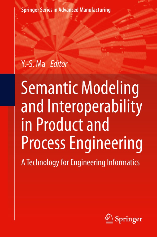 Yongsheng Ma, Yongshen Ma, Yongsheng Ma - Semantic Modeling and Interoperability in Product and Process Engineering - A Technology for Engineering Informatics