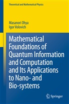 Masanor Ohya, Masanori Ohya, I Volovich, I. Volovich - Mathematical Foundations of Quantum Information and Computation and Its Applications to Nano- and Bio-systems