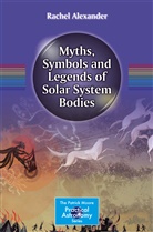 Rachel Alexander - Myths, Symbols and Legends of Solar System Bodies