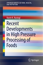 Navin K Rastogi, Navin K. Rastogi - Recent Developments in High Pressure Processing of Foods