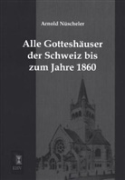 Arnold Nüscheler - Alle Gotteshäuser der Schweiz bis zum Jahre 1860